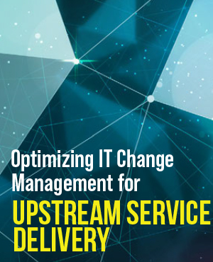 Optimizing IT Change Management for Upstream Service Delivery