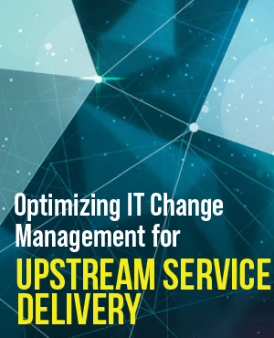 Optimizing IT Change Management for Upstream Service Delivery
